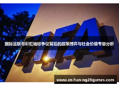 国际足联与彩虹袖标争议背后的政策博弈与社会价值考量分析