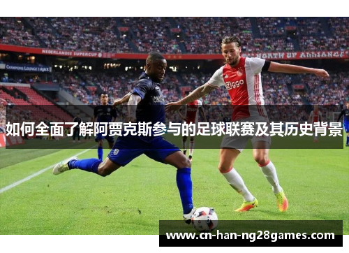 如何全面了解阿贾克斯参与的足球联赛及其历史背景