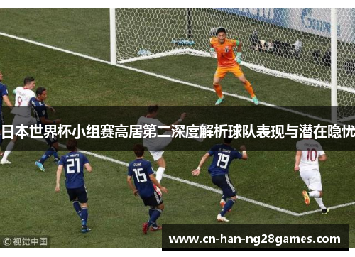 日本世界杯小组赛高居第二深度解析球队表现与潜在隐忧