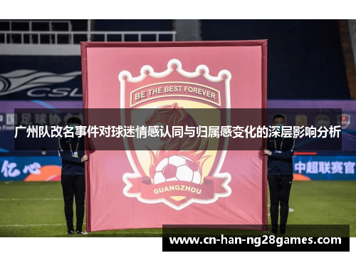 广州队改名事件对球迷情感认同与归属感变化的深层影响分析
