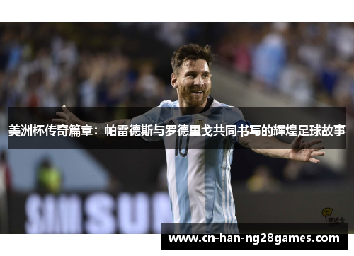 美洲杯传奇篇章：帕雷德斯与罗德里戈共同书写的辉煌足球故事