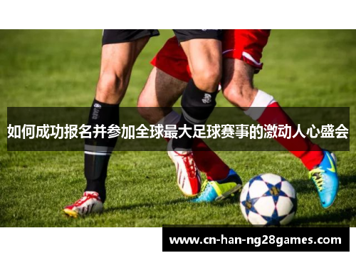 如何成功报名并参加全球最大足球赛事的激动人心盛会