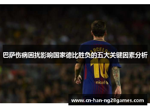 巴萨伤病困扰影响国家德比胜负的五大关键因素分析