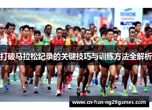 打破马拉松纪录的关键技巧与训练方法全解析