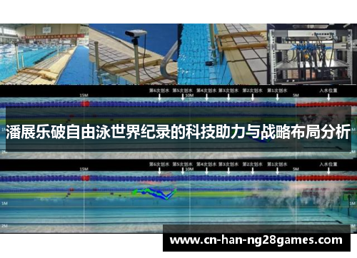 潘展乐破自由泳世界纪录的科技助力与战略布局分析 潘展乐破自由泳世界纪录的科技助力与战略布局分析