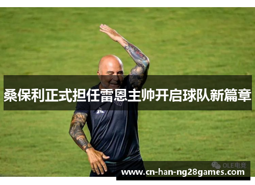 桑保利正式担任雷恩主帅开启球队新篇章 桑保利正式担任雷恩主帅开启球队新篇章