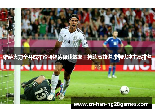 维萨火力全开成布伦特福德锋线效率王持续高效进球带队冲击高排名 维萨火力全开成布伦特福德锋线效率王持续高效进球带队冲击高排名