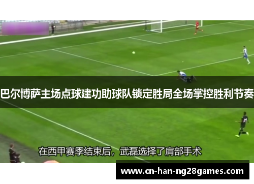 巴尔博萨主场点球建功助球队锁定胜局全场掌控胜利节奏 巴尔博萨主场点球建功助球队锁定胜局全场掌控胜利节奏